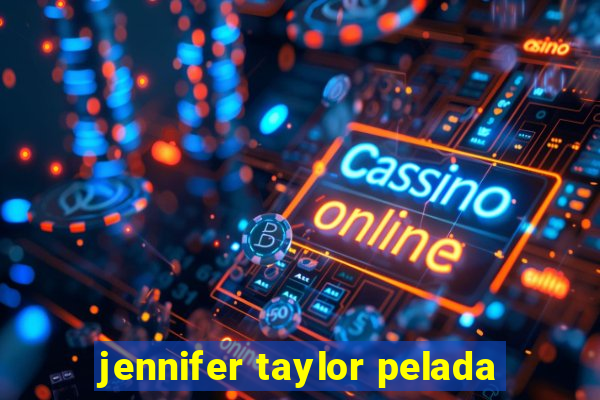 jennifer taylor pelada