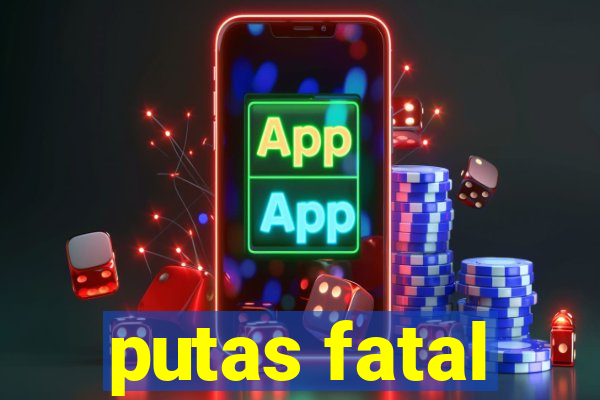 putas fatal