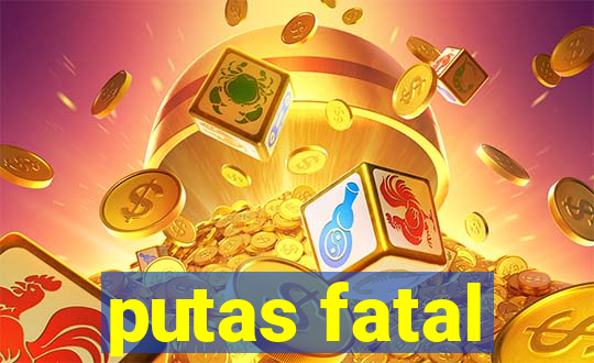 putas fatal