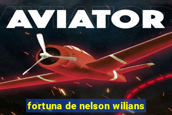 fortuna de nelson wilians