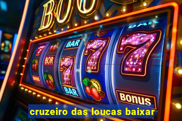 cruzeiro das loucas baixar