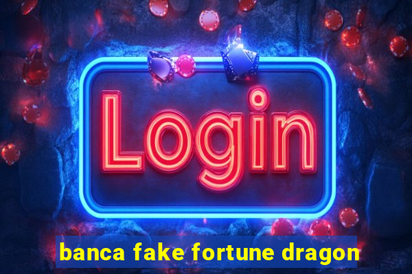 banca fake fortune dragon