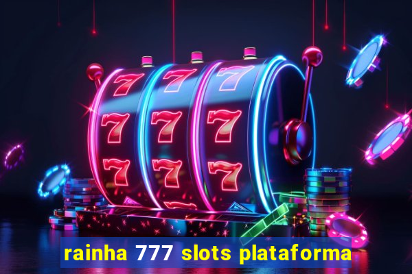 rainha 777 slots plataforma