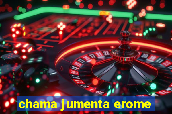 chama jumenta erome