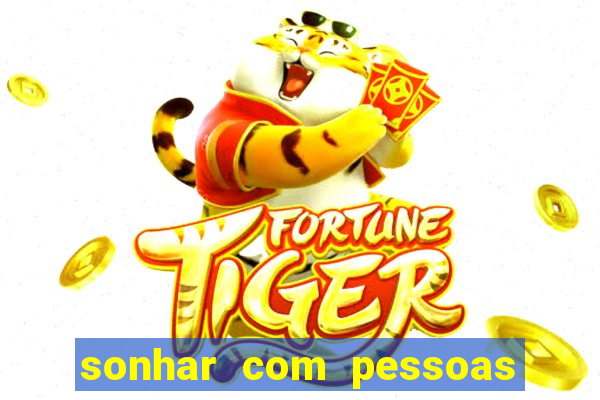 sonhar com pessoas falsas jogo do bicho