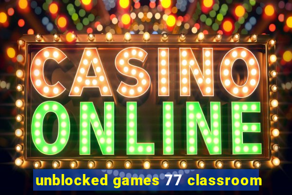 unblocked games 77 classroom