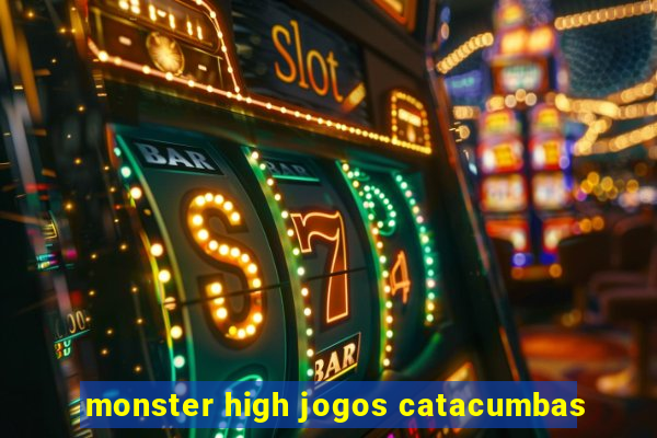 monster high jogos catacumbas