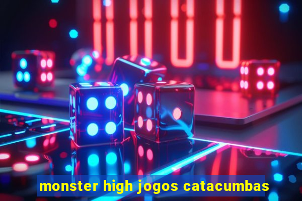 monster high jogos catacumbas