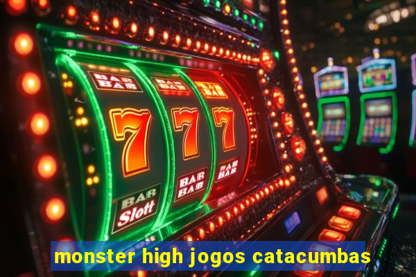 monster high jogos catacumbas