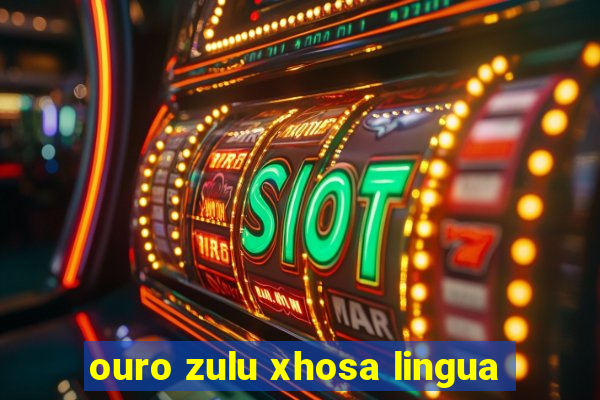 ouro zulu xhosa lingua