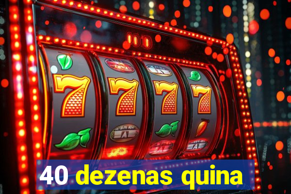 40 dezenas quina