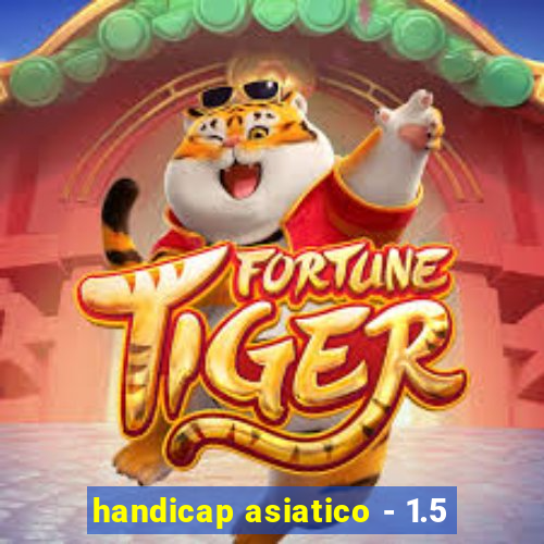 handicap asiatico - 1.5