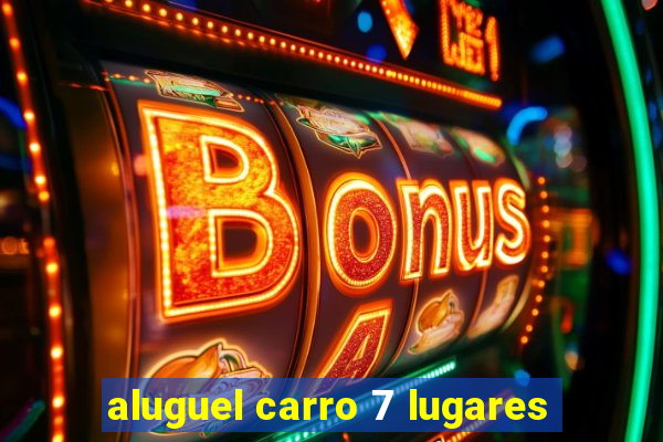 aluguel carro 7 lugares