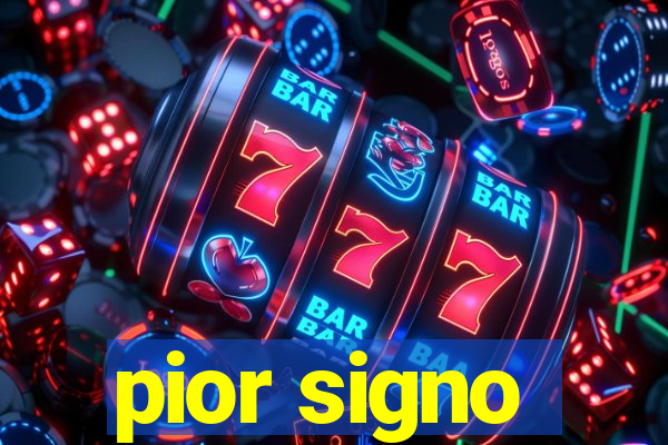 pior signo