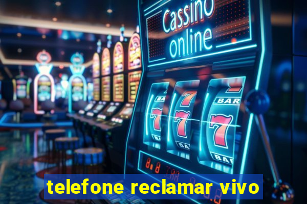 telefone reclamar vivo