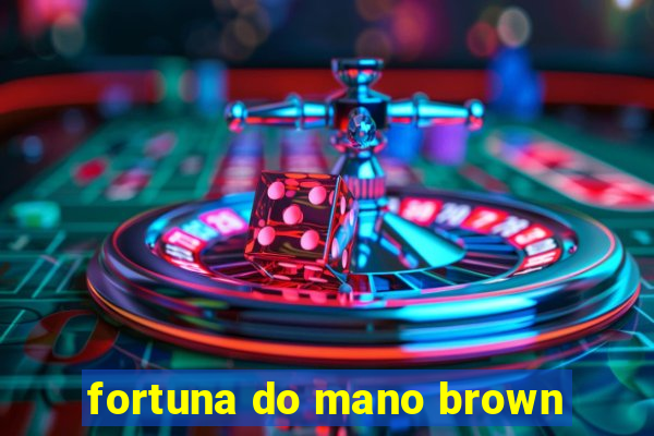 fortuna do mano brown