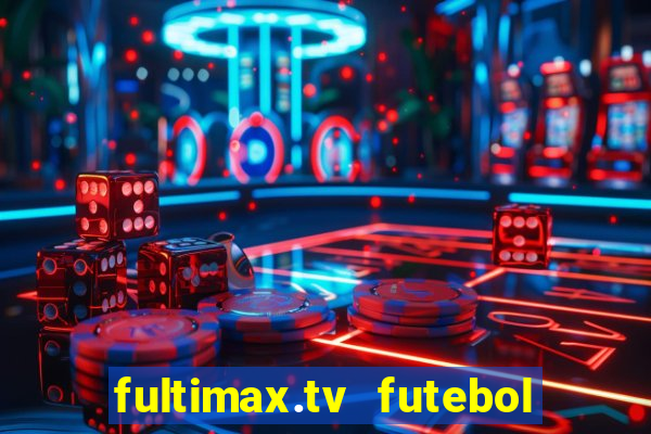 fultimax.tv futebol ao vivo