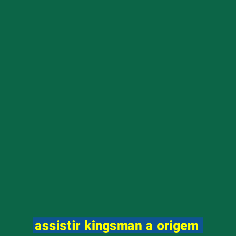 assistir kingsman a origem