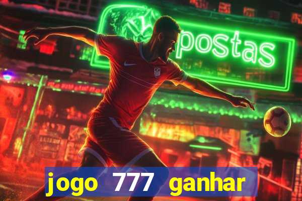 jogo 777 ganhar dinheiro de verdade