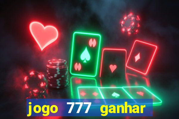 jogo 777 ganhar dinheiro de verdade