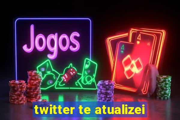 twitter te atualizei