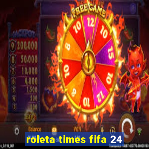 roleta times fifa 24