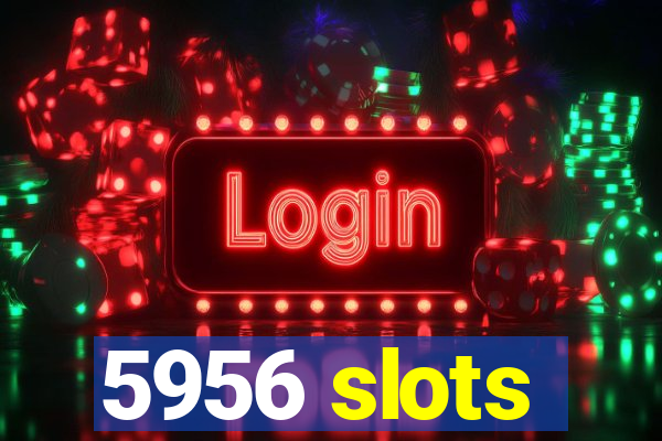 5956 slots