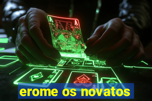 erome os novatos