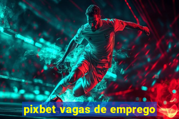 pixbet vagas de emprego