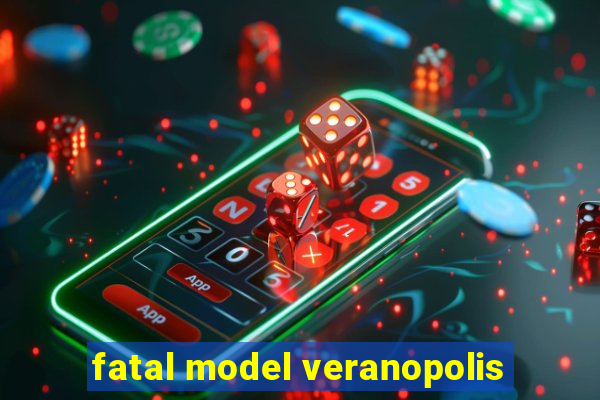 fatal model veranopolis