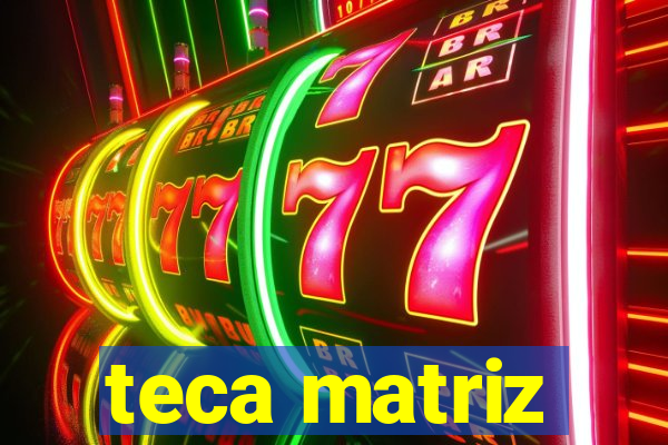 teca matriz