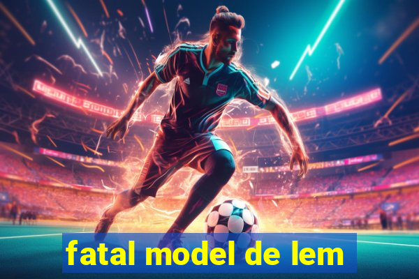 fatal model de lem