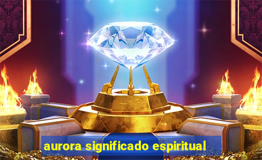 aurora significado espiritual