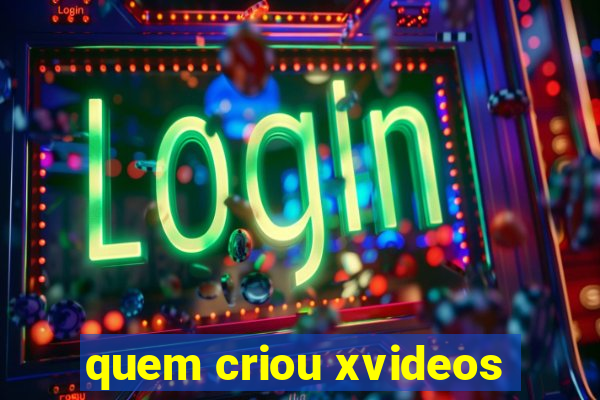 quem criou xvideos