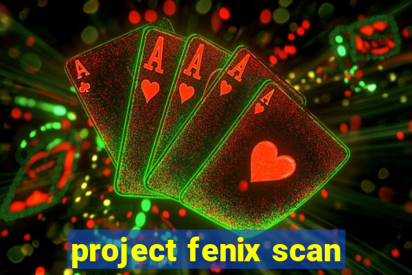 project fenix scan