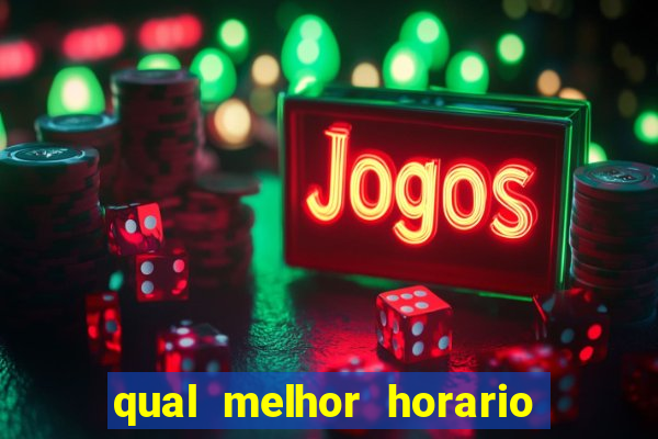 qual melhor horario para ganhar dinheiro no fortune tiger