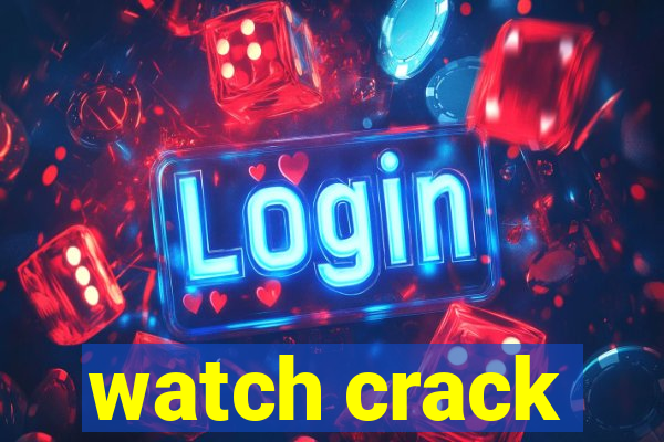 watch crack