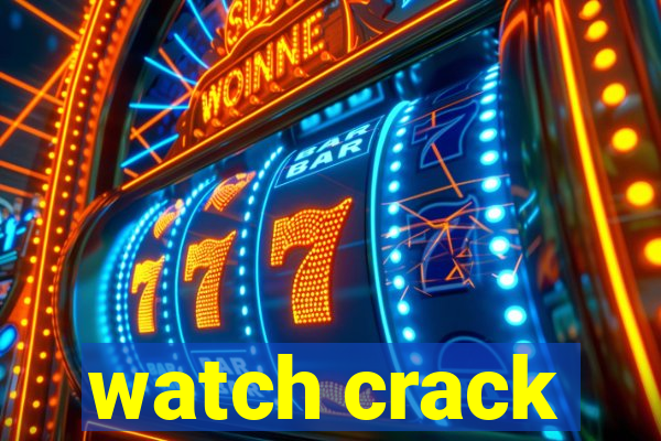 watch crack