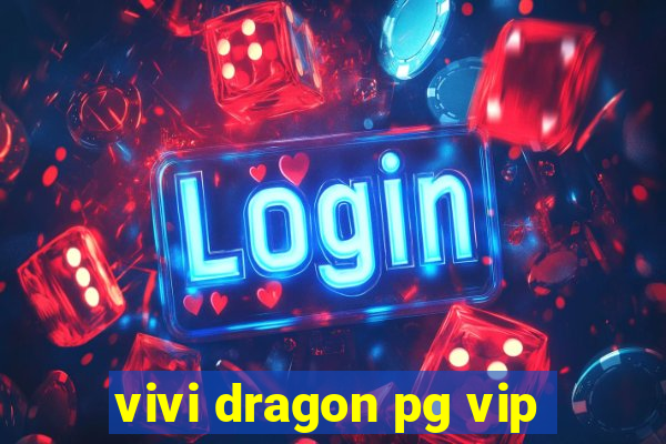 vivi dragon pg vip