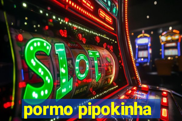 pormo pipokinha