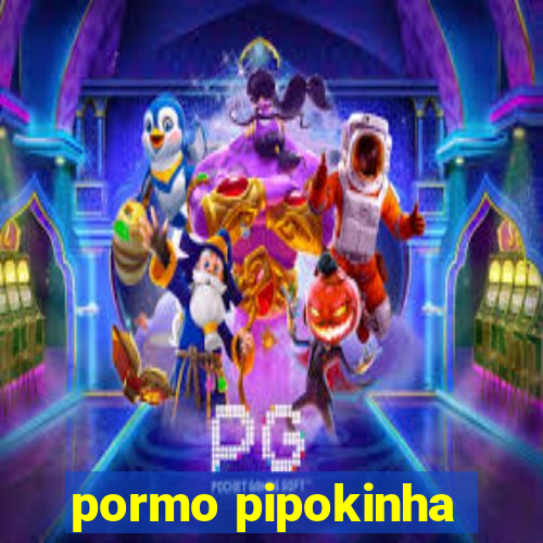 pormo pipokinha