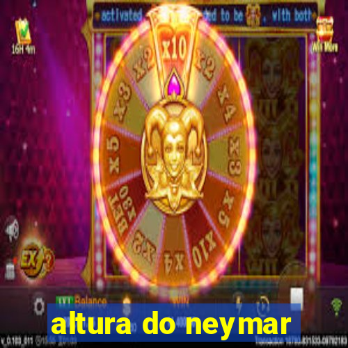 altura do neymar