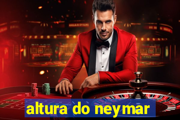 altura do neymar