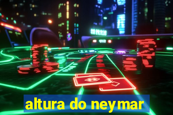 altura do neymar