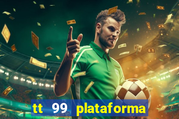 tt 99 plataforma de jogos