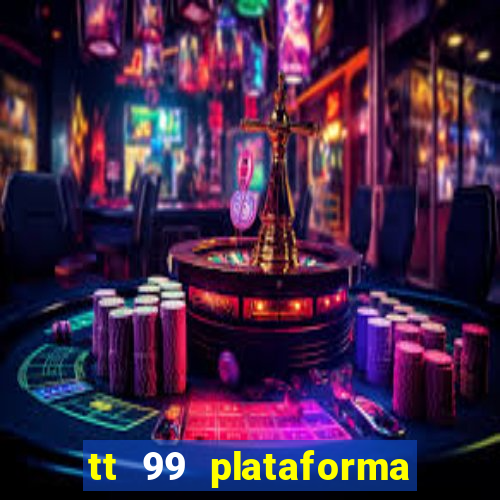 tt 99 plataforma de jogos