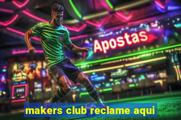 makers club reclame aqui