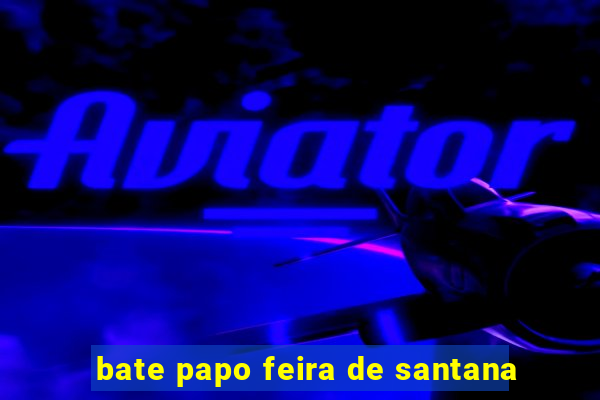 bate papo feira de santana