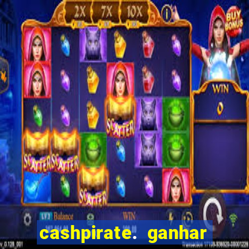 cashpirate. ganhar dinheiro jogando