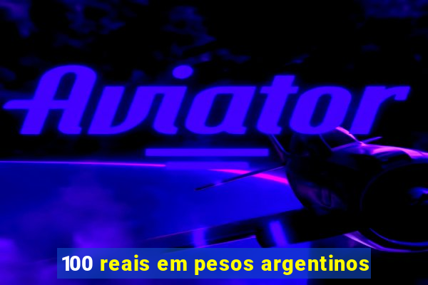 100 reais em pesos argentinos